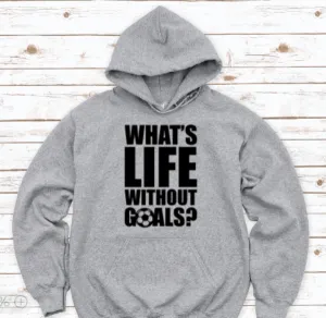 What's Life Without Goals, Soccer, Gray Unisex Hoodie Sweatshirt